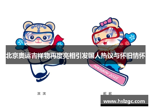 北京奥运吉祥物再度亮相引发国人热议与怀旧情怀 北京奥运吉祥物再度亮相引发国人热议与怀旧情怀