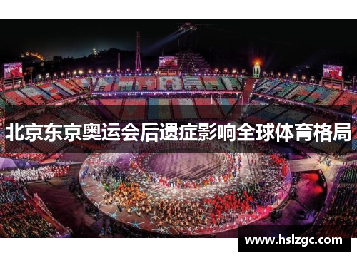 北京东京奥运会后遗症影响全球体育格局 北京东京奥运会后遗症影响全球体育格局