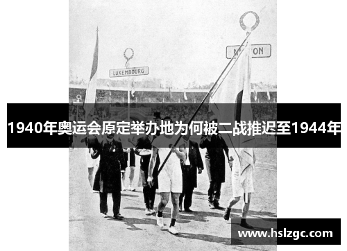 1940年奥运会原定举办地为何被二战推迟至1944年